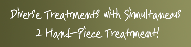 Diverse Treatments with Simultaneous 2 Hand-Piece Treatment!